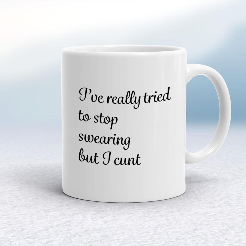 I've Really Tried To Stop Swearing But I Cunt - Rude Mugs - Slightly Disturbed - Image 1 of 14