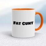 Fat Cunt - Rude Mugs - Slightly Disturbed