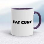 Fat Cunt - Rude Mugs - Slightly Disturbed