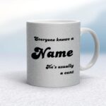 Everyone Knows A Name He's She's Usually A Cunt - Rude Mugs - Slightly Disturbed - Image 31 of 31