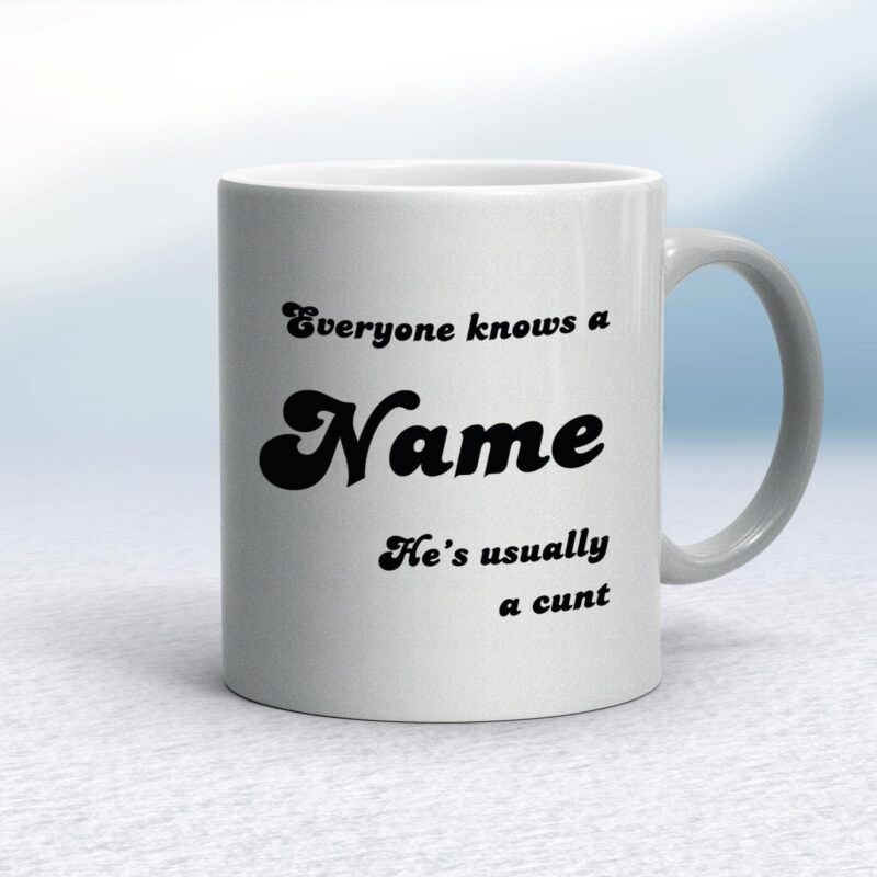 Everyone Knows A Name He's She's Usually A Cunt - Rude Mugs - Slightly Disturbed - Image 9 of 28