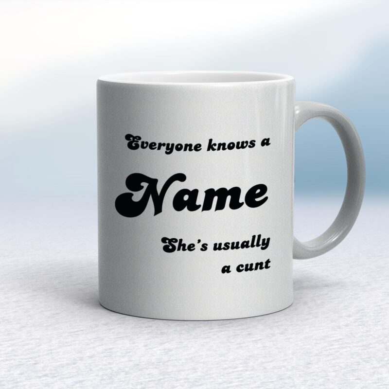 Everyone Knows A Name He's She's Usually A Cunt - Rude Mugs - Slightly Disturbed - Image 9 of 28