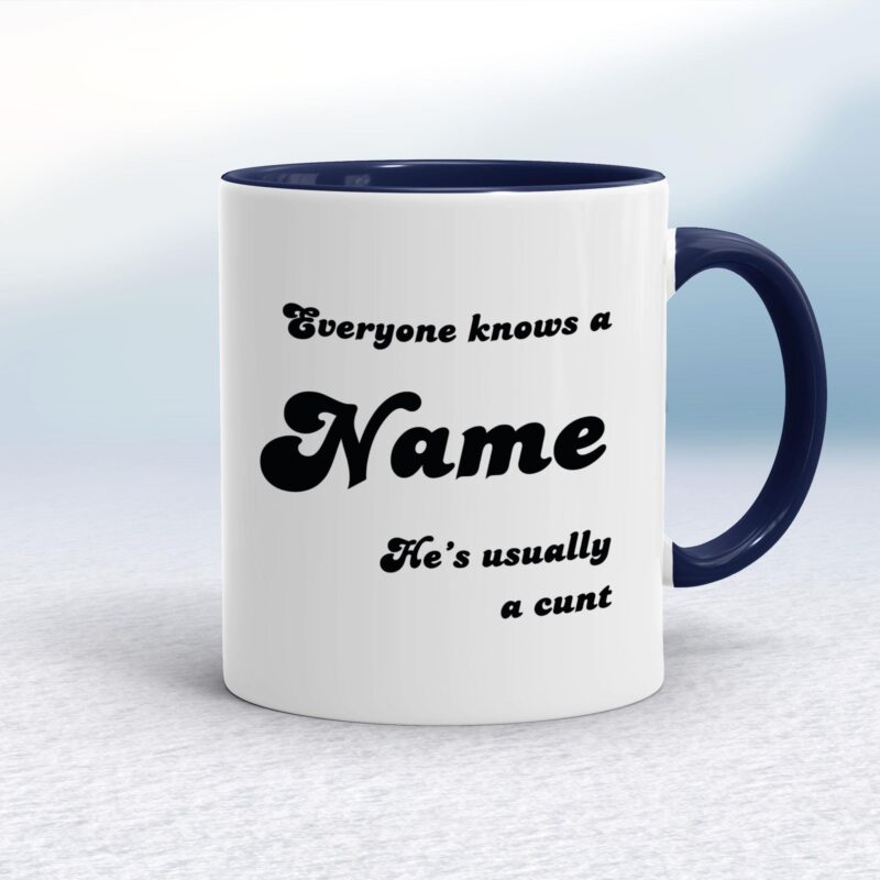 Everyone Knows A Name He's She's Usually A Cunt - Rude Mugs - Slightly Disturbed - Image 4 of 28