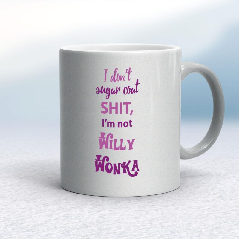 I Don't Sugar Coat Shit, I'm Not Willy Wonka - Rude Mugs - Slightly Disturbed - Image 9 of 14