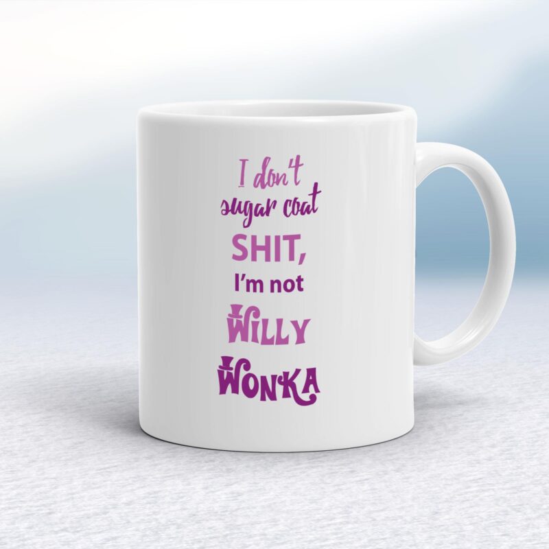 I Don't Sugar Coat Shit, I'm Not Willy Wonka - Rude Mugs - Slightly Disturbed - Image 1 of 14