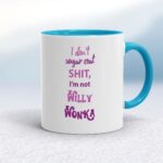 I Don't Sugar Coat Shit, I'm Not Willy Wonka - Rude Mugs - Slightly Disturbed - Image 3 of 14