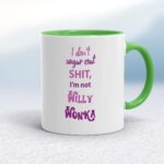 I Don't Sugar Coat Shit, I'm Not Willy Wonka - Rude Mugs - Slightly Disturbed - Image 8 of 14