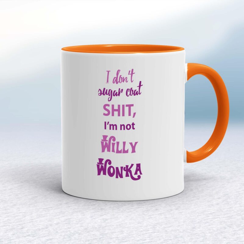 I Don't Sugar Coat Shit, I'm Not Willy Wonka - Rude Mugs - Slightly Disturbed