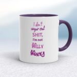 I Don't Sugar Coat Shit, I'm Not Willy Wonka - Rude Mugs - Slightly Disturbed