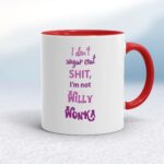 I Don't Sugar Coat Shit, I'm Not Willy Wonka - Rude Mugs - Slightly Disturbed - Image 6 of 14