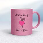 I Fucking Love You - Rude Mugs - Slightly Disturbed - Image 27 of 27