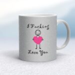 I Fucking Love You - Rude Mugs - Slightly Disturbed - Image 29 of 29