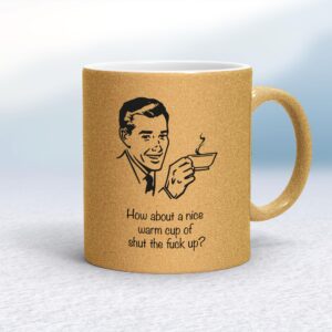 How About A Nice Warm Cup Of Shut The Fuck Up - Rude Mugs - Slightly Disturbed - Image 1 of 20