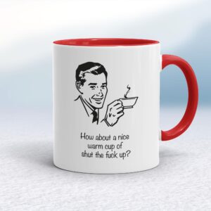 How About A Nice Warm Cup Of Shut The Fuck Up - Rude Mugs - Slightly Disturbed - Image 1 of 20