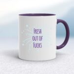 Fresh Out Of Fucks - Rude Mugs - Slightly Disturbed