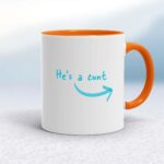 He's A Cunt - Rude Mugs - Slightly Disturbed