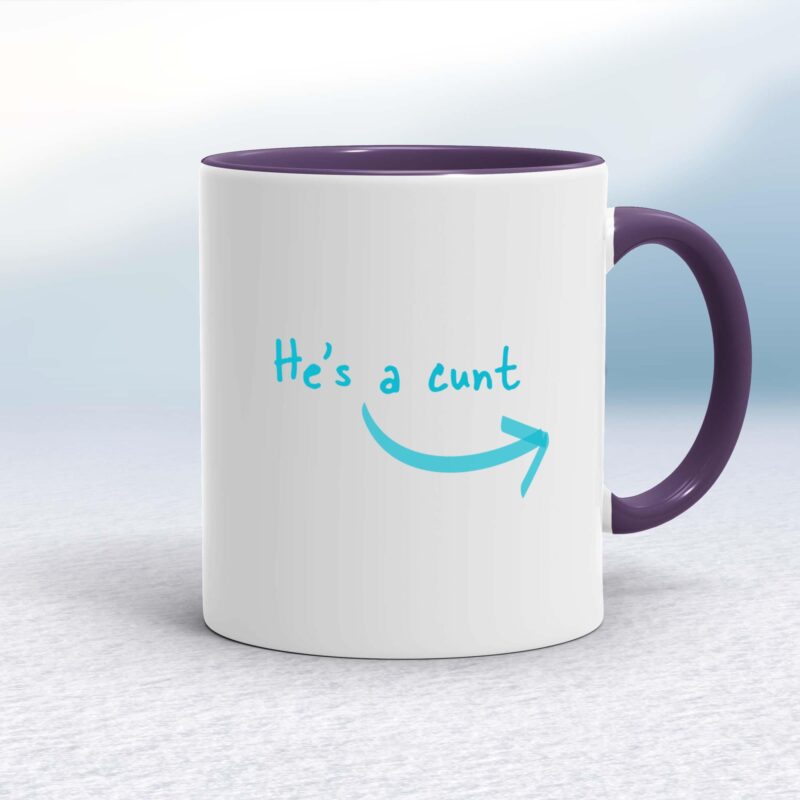 He's A Cunt - Rude Mugs - Slightly Disturbed