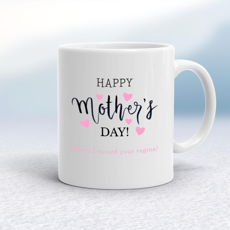 Happy Mother's Day (Sorry I Ruined Your Vagina) - Rude Mugs - Slightly Disturbed - Image 1 of 17 Happy Mother's Day (Sorry I Ruined Your Vagina) - Rude Mugs - Slightly Disturbed - Image 1 of 17