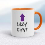 Lazy Cunt - Rude Mugs - Slightly Disturbed