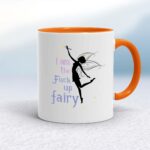 I Am The Fuck Up Fairy - Rude Mugs - Slightly Disturbed