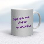 Out Of Your Fucking Mind - Rude Mugs - Slightly Disturbed - Image 17 of 18