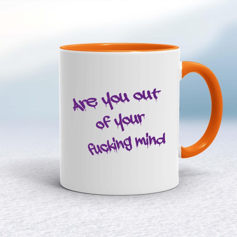 Out Of Your Fucking Mind - Rude Mugs - Slightly Disturbed