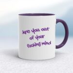 Out Of Your Fucking Mind - Rude Mugs - Slightly Disturbed
