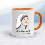 Chin The Cunt - Mother Theresa - Rude Mugs - Slightly Disturbed