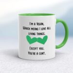 I'm A Vegan, You're A Cunt - Rude Mugs - Slightly Disturbed - Image 8 of 18