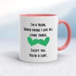 I'm A Vegan, You're A Cunt - Rude Mugs - Slightly Disturbed - Image 5 of 18