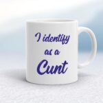 I Identify As A Cunt - Rude Mugs - Slightly Disturbed - Image 1 of 18