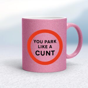 You Park Like A Cunt - Rude Mugs - Slightly Disturbed - Image 1 of 18