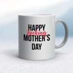 Happy Fucking Mothers Day - Rude Mugs - Slightly Disturbed - Image 11 of 18