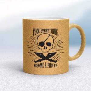 Fuck Everything Become A Pirate - Rude Mugs - Slightly Disturbed - Image 1 of 20