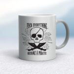 Fuck Everything Become A Pirate - Rude Mugs - Slightly Disturbed - Image 11 of 20