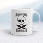 Fuck Everything Become A Pirate - Rude Mugs - Slightly Disturbed - Image 1 of 20