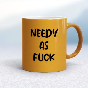 Needy As Fuck - Rude Mugs - Slightly Disturbed - Image 1 of 20